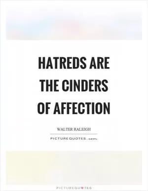 Hatreds are the cinders of affection Picture Quote #1