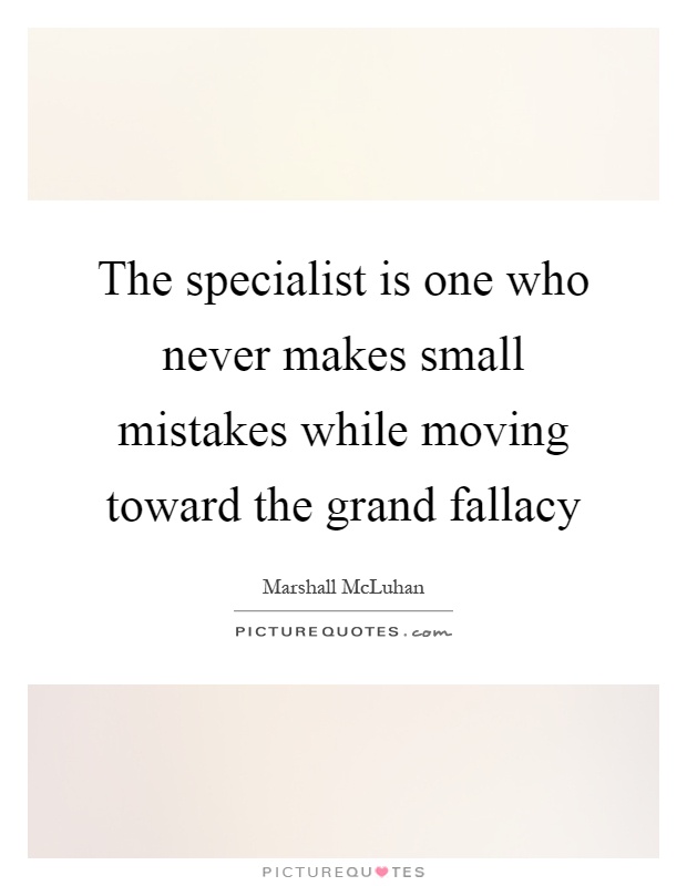 The specialist is one who never makes small mistakes while moving toward the grand fallacy Picture Quote #1