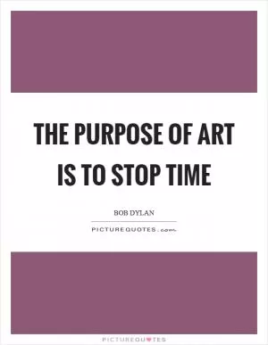 The purpose of art is to stop time Picture Quote #1