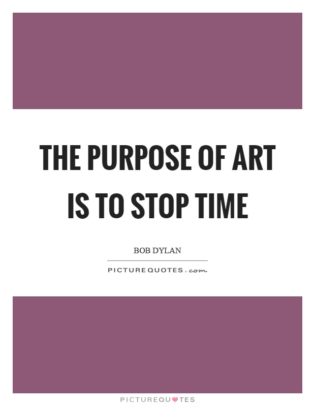 The purpose of art is to stop time Picture Quote #1