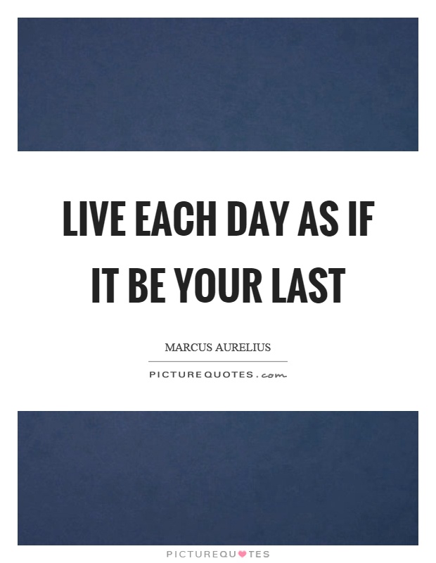 Live each day as if it be your last Picture Quote #1
