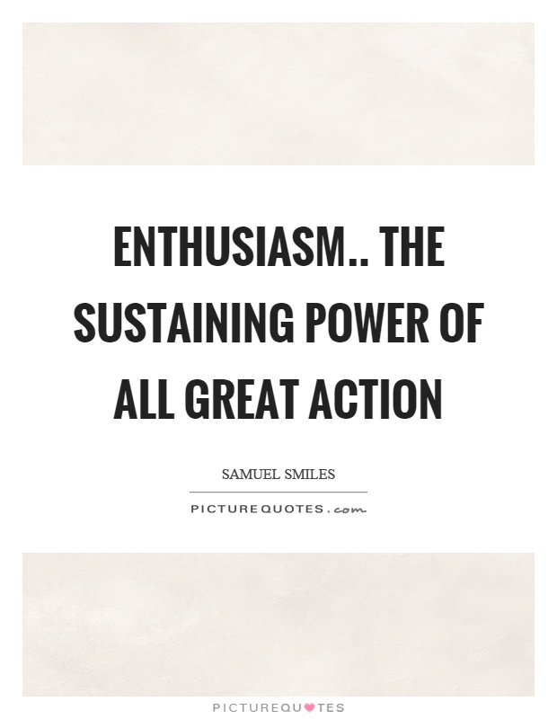 Enthusiasm.. the sustaining power of all great action Picture Quote #1