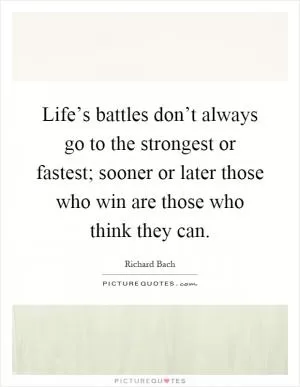 Life’s battles don’t always go to the strongest or fastest; sooner or later those who win are those who think they can Picture Quote #1