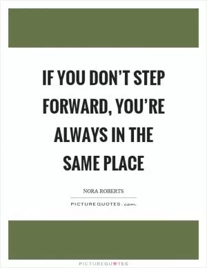 If you don’t step forward, you’re always in the same place Picture Quote #1