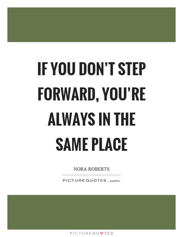 If you don't step forward, you're always in the same place Picture Quote #1