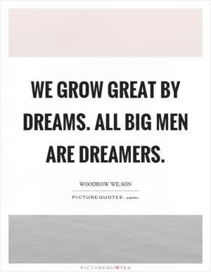 We grow great by dreams. All big men are dreamers Picture Quote #1