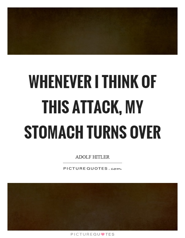 Whenever I think of this attack, my stomach turns over Picture Quote #1