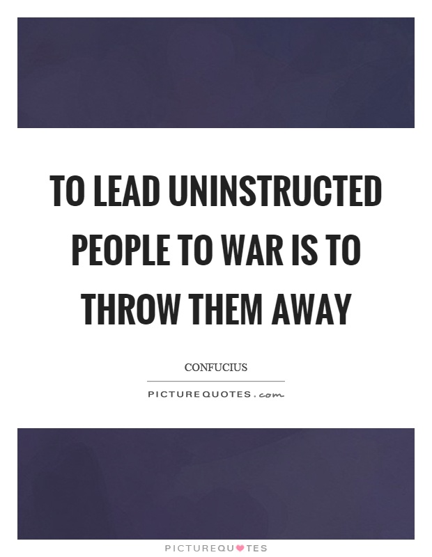 To lead uninstructed people to war is to throw them away Picture Quote #1