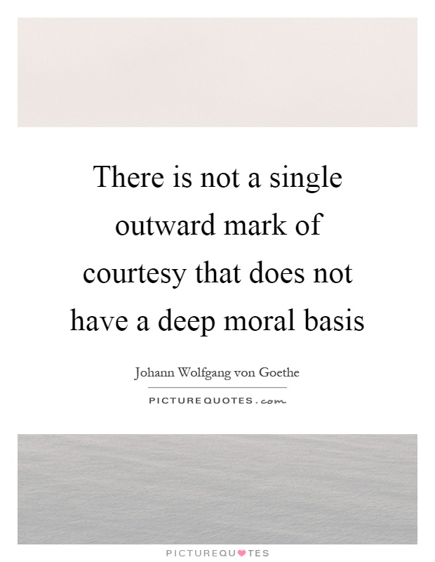 There is not a single outward mark of courtesy that does not have a deep moral basis Picture Quote #1