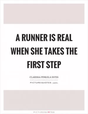 A runner is real when she takes the first step Picture Quote #1