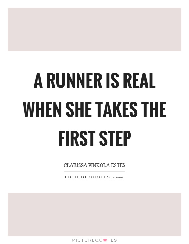 A runner is real when she takes the first step Picture Quote #1