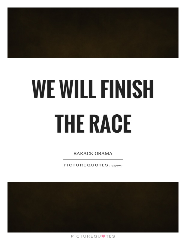 We will finish the race Picture Quote #1