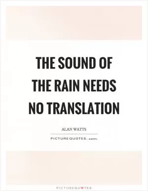 The sound of the rain needs no translation Picture Quote #1