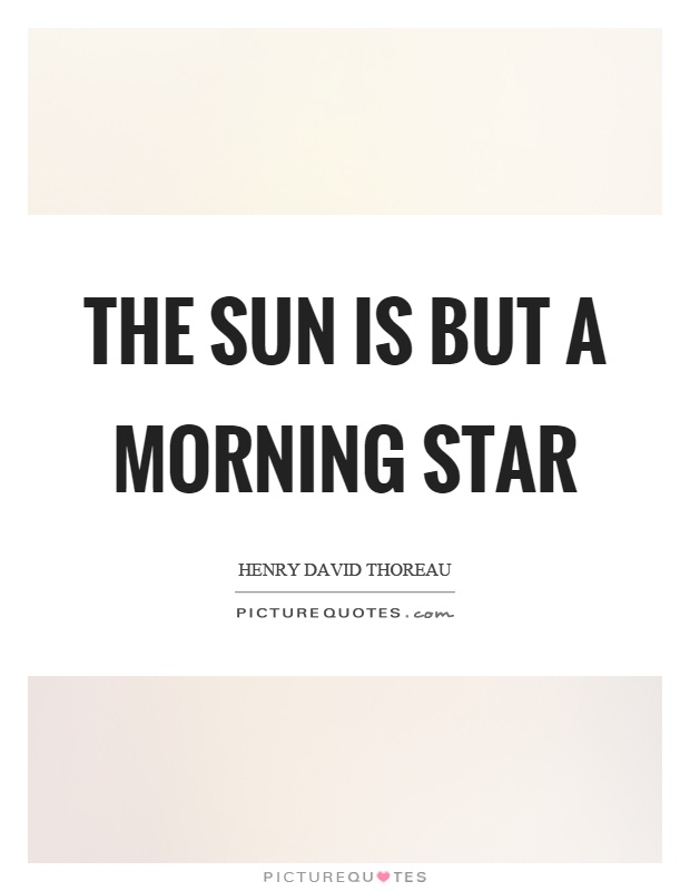 The sun is but a morning star Picture Quote #1