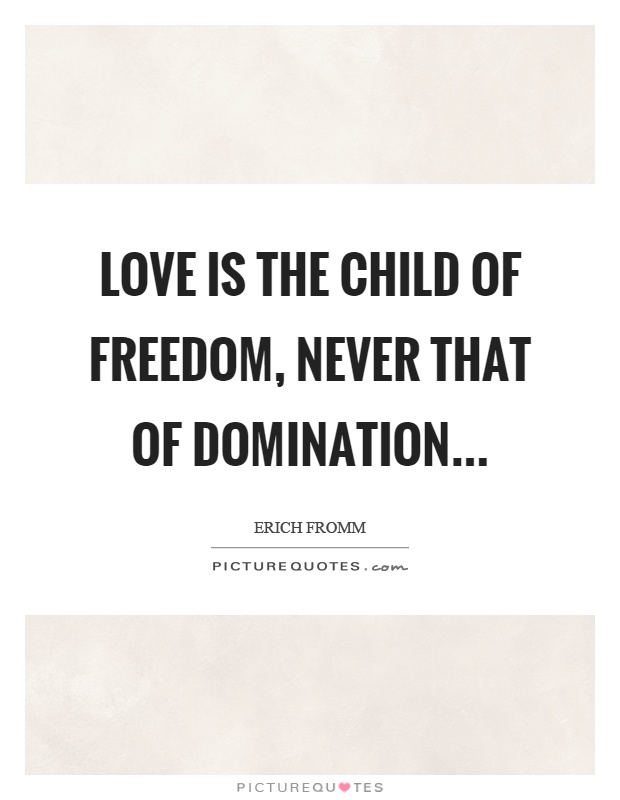 Love is the child of freedom, never that of domination Picture Quote #1