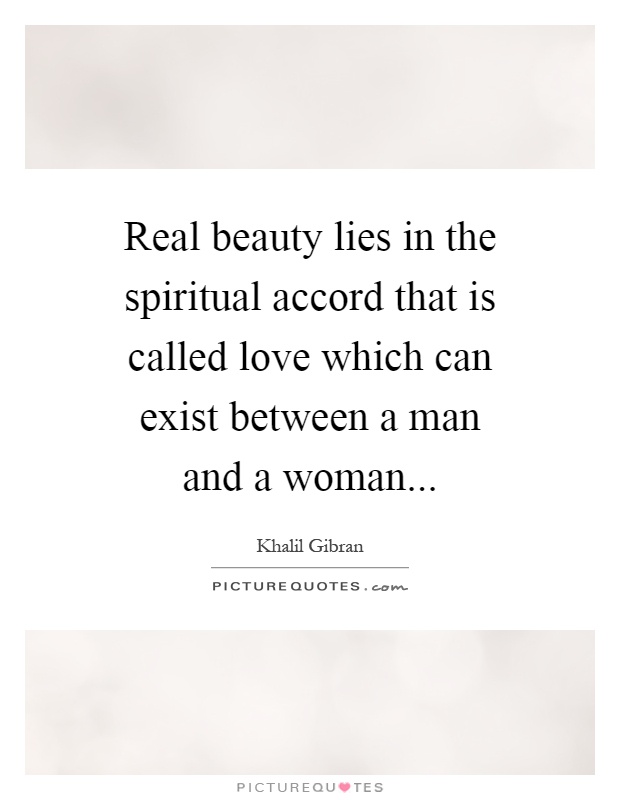 Real beauty lies in the spiritual accord that is called love which can exist between a man and a woman Picture Quote #1
