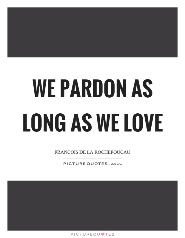 We pardon as long as we love Picture Quote #1