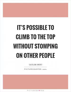 It’s possible to climb to the top without stomping on other people Picture Quote #1