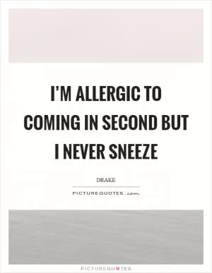 I’m allergic to coming in second but I never sneeze Picture Quote #1