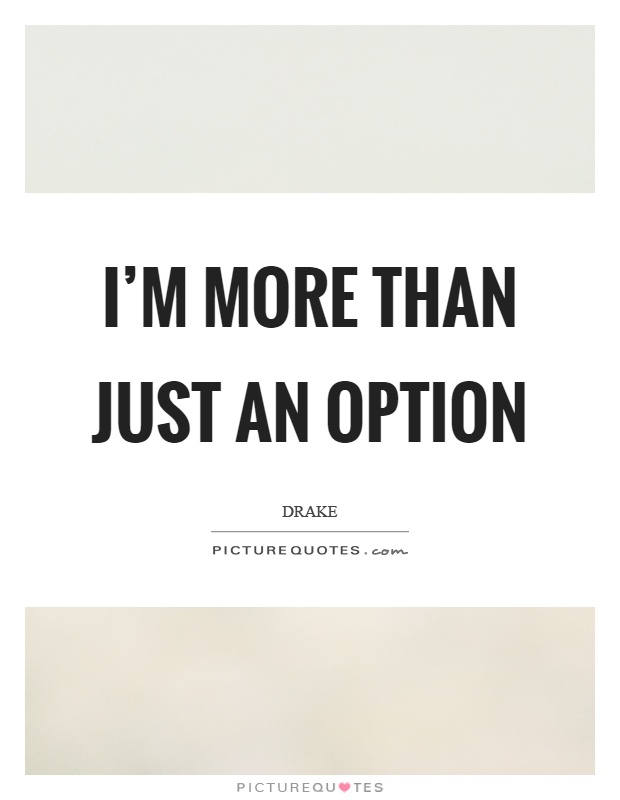 I'm more than just an option Picture Quote #1