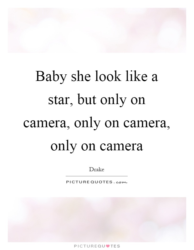 Baby she look like a star, but only on camera, only on camera, only on camera Picture Quote #1