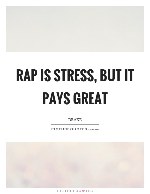 Rap is stress, but it pays great Picture Quote #1