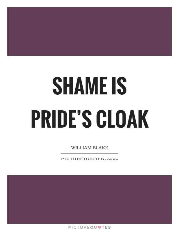 Shame is pride's cloak Picture Quote #1