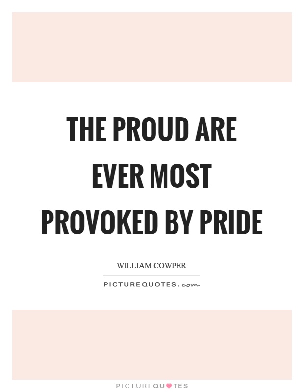 The proud are ever most provoked by pride Picture Quote #1