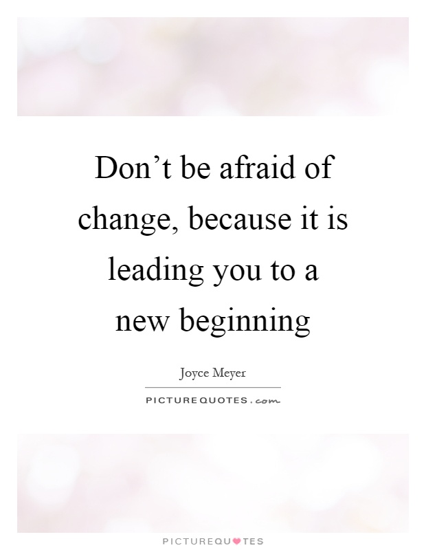 Don't be afraid of change, because it is leading you to a new beginning Picture Quote #1