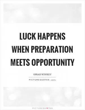 Luck happens when preparation meets opportunity Picture Quote #1