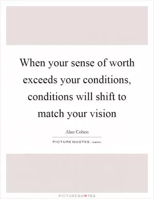 When your sense of worth exceeds your conditions, conditions will shift to match your vision Picture Quote #1