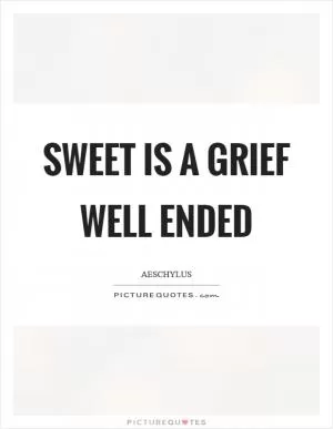 Sweet is a grief well ended Picture Quote #1