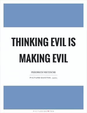 Thinking evil is making evil Picture Quote #1