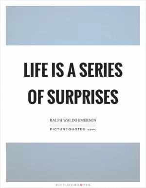 Life is a series of surprises Picture Quote #1