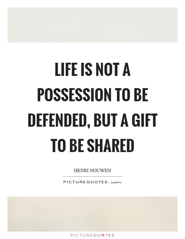 Life is not a possession to be defended, but a gift to be shared Picture Quote #1
