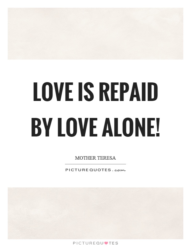 Love is repaid by love alone! Picture Quote #1