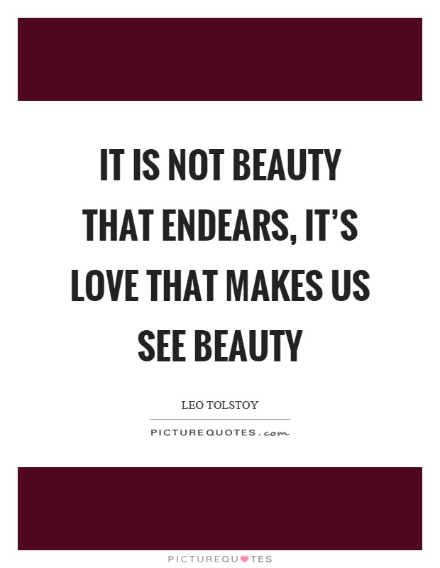 It is not beauty that endears, it's love that makes us see beauty Picture Quote #1