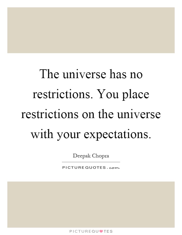 The universe has no restrictions. You place restrictions on the universe with your expectations Picture Quote #1