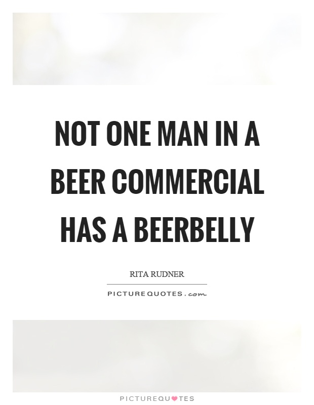 Not one man in a beer commercial has a beerbelly Picture Quote #1