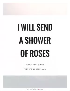 I will send a shower of roses Picture Quote #1