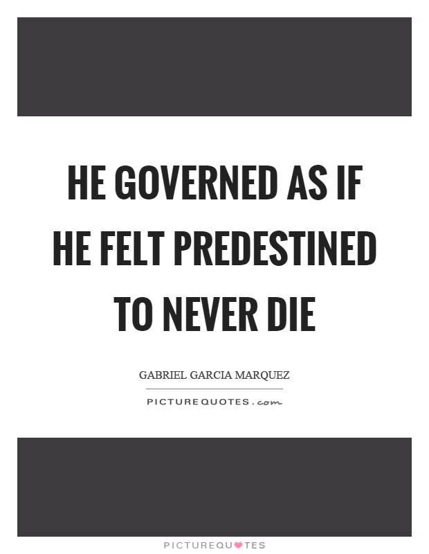 He governed as if he felt predestined to never die Picture Quote #1