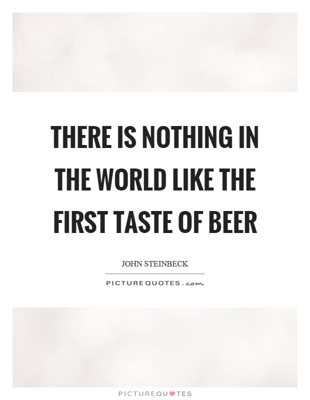There is nothing in the world like the first taste of beer Picture Quote #1