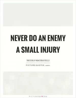 Never do an enemy a small injury Picture Quote #1