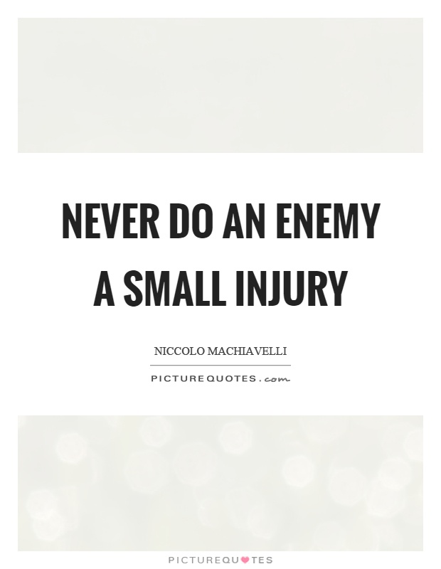 Never do an enemy a small injury Picture Quote #1