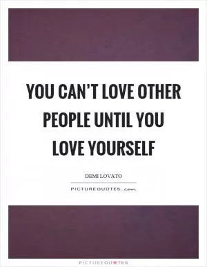 You can’t love other people until you love yourself Picture Quote #1