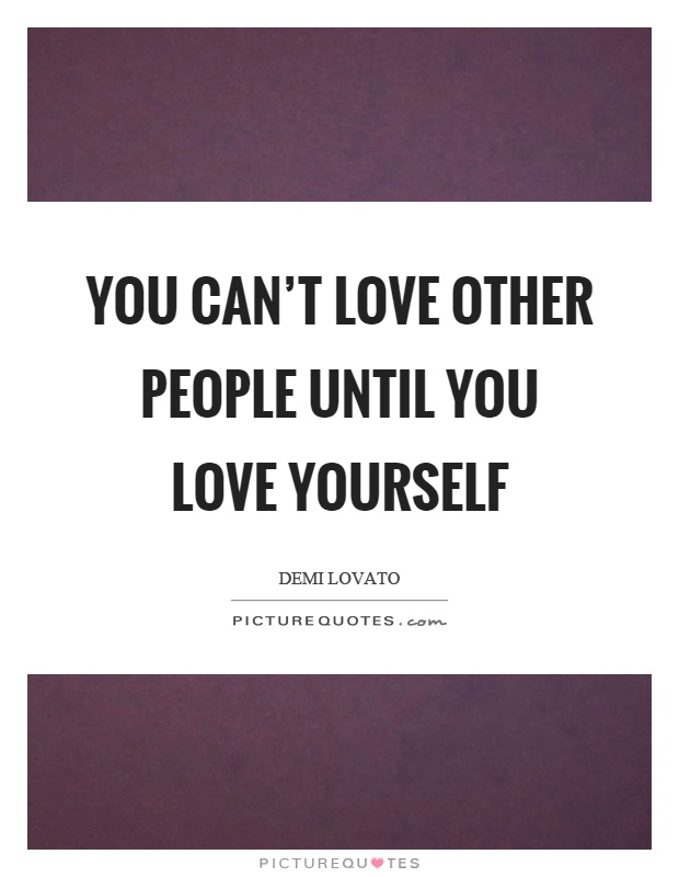 You can't love other people until you love yourself Picture Quote #1