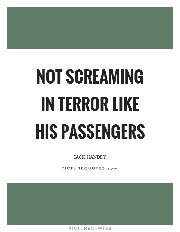 Not screaming in terror like his passengers Picture Quote #1