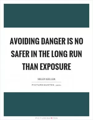 Avoiding danger is no safer in the long run than exposure Picture Quote #1