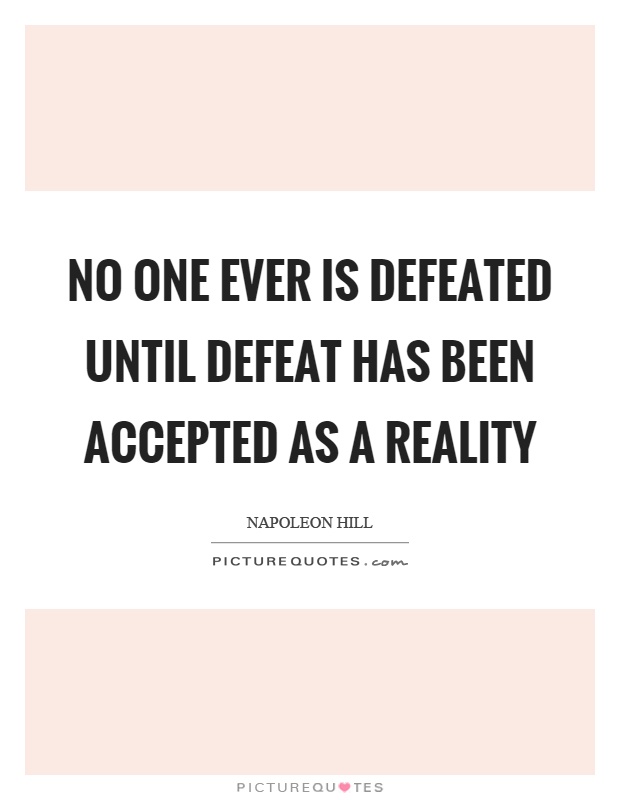 No one ever is defeated until defeat has been accepted as a reality Picture Quote #1