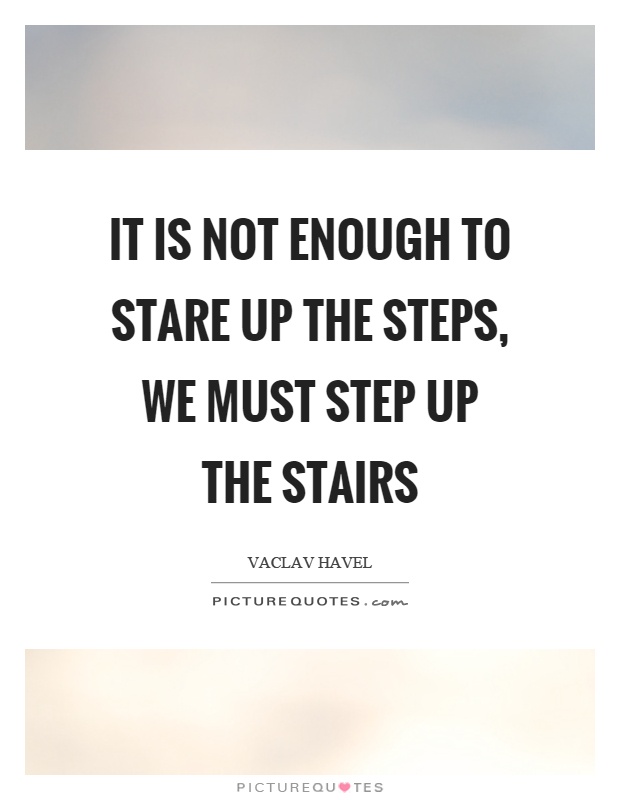 It is not enough to stare up the steps, we must step up the stairs Picture Quote #1